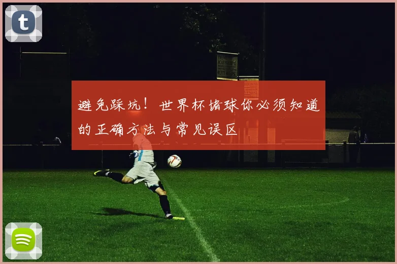 避免踩坑！世界杯堵球你必须知道的正确方法与常见误区