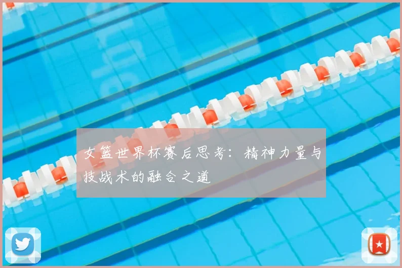 女篮世界杯赛后思考：精神力量与技战术的融合之道