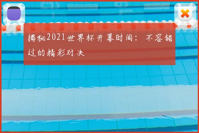 揭秘2021世界杯开幕时间:不容错过的精彩对决