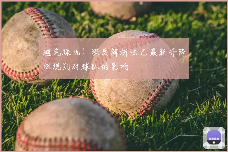 避免踩坑！深度解析法乙最新升降级规则对球队的影响