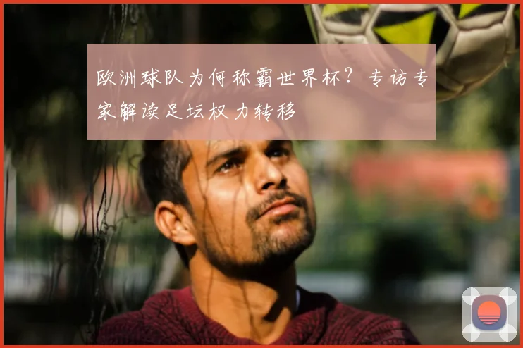 欧洲球队为何称霸世界杯？专访专家解读足坛权力转移