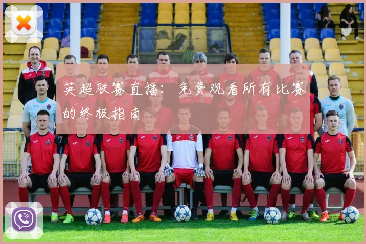英超联赛直播：免费观看所有比赛的终极指南